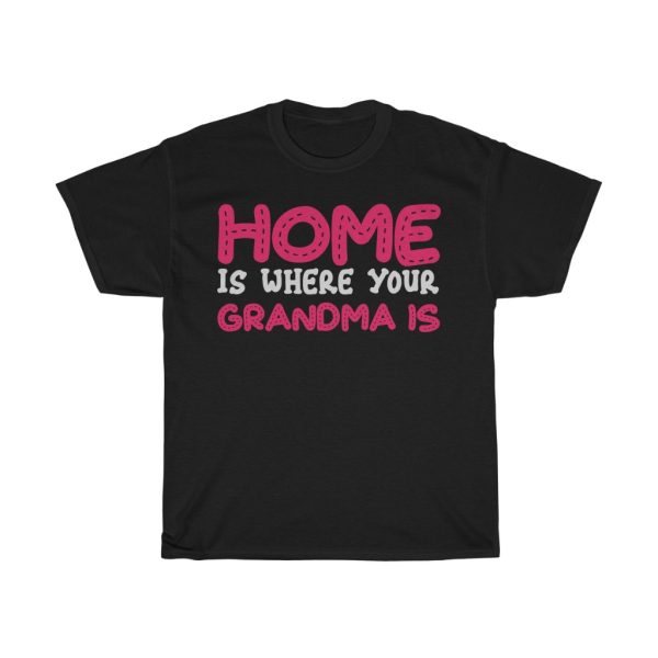 Home Is Where Your Grandma Is Tshirt