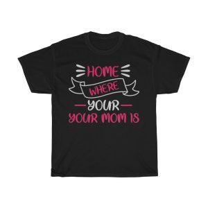 Home Is Where Your Mom Is Tshirt Design 6