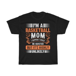 I Am A Basketball Mom I Suppose I Could Be Quieter But Its Highly Unlikely Tshirt