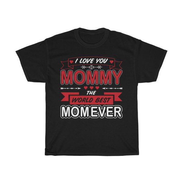 I Love You Mommy The Best Mom Ever Tshirt