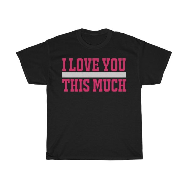 I Love You This Much  Tshirt