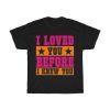 I Loved You Before I Knew You Tshirt Design 1