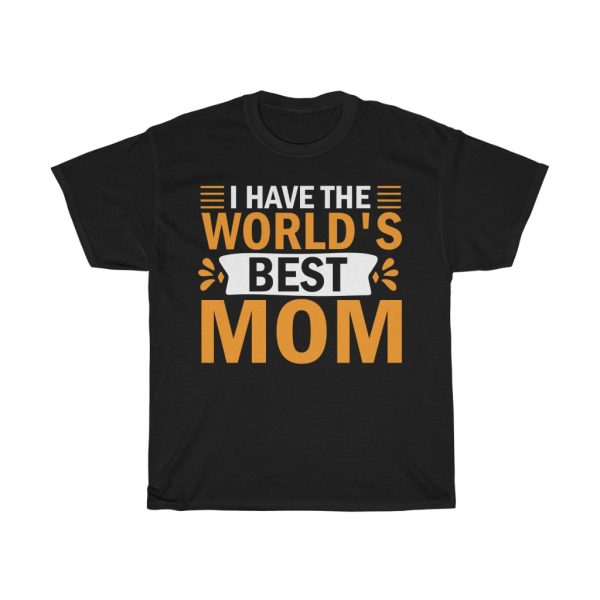 I Have The World’s Best Mom Tshirt