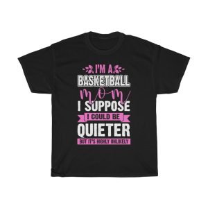 I’m A Basketball Mom I Suppose I Could Be Quieter But Its Highly Unlikely Tshirt