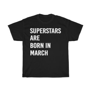 Superstars Are Born In March Birthday Gift T-shirt