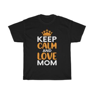 Keep Calm And Love Mom Happy Mother’s Day Tshirt