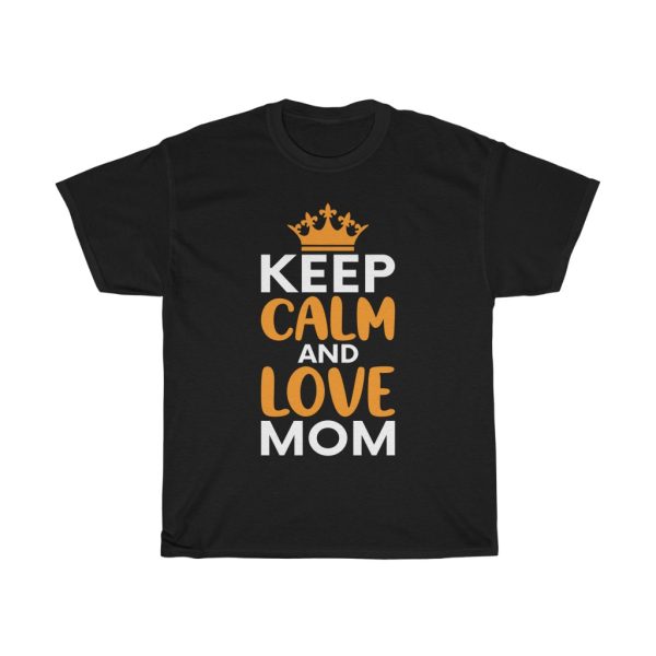 Keep Calm And Love Mom Happy Mother’s Day Tshirt