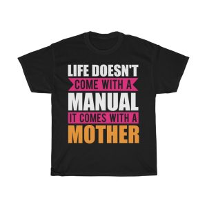 Life Doesn’t Come With A Manual, It Comes With A Mother Tshirt