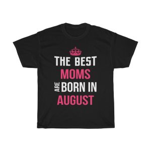 The Best Moms Are Born In August Crown Birthday Gift T-shirt