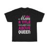 Mom A Title Just Above Queen Tshirt Design 1