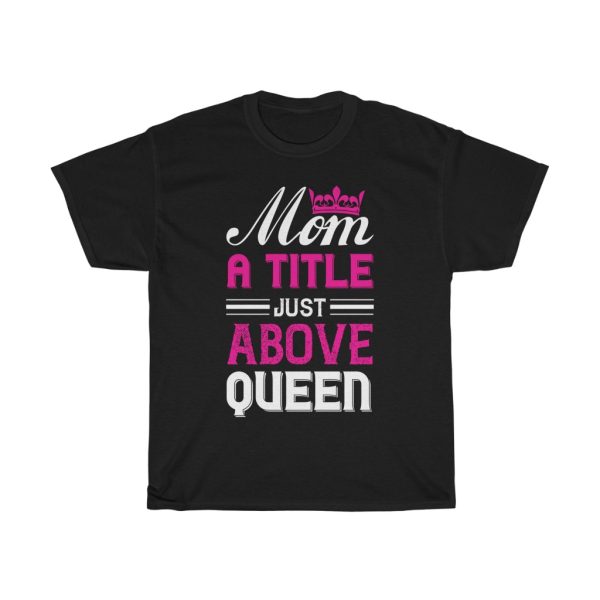 Mom A Title Just Above Queen Tshirt Design 1