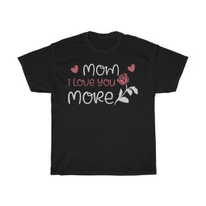 Mom I Love You More Tshirt