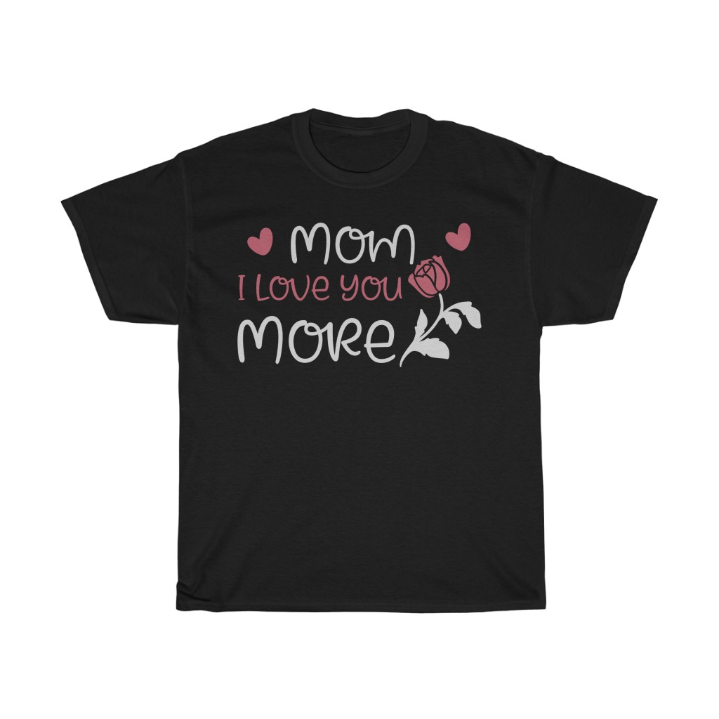 Mom I Love You More Tshirt