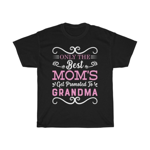 Only The Best Moms Get Promoted To Grandma Happy Mother’s Day Tshirt