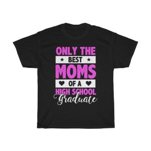 Only The Best Moms Of A High School Graduate Tshirt