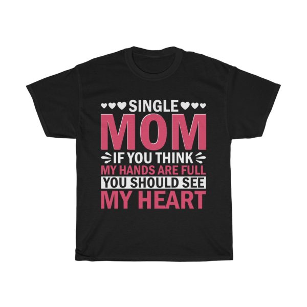 Single Mom If You Think My Hands Are Full You Should See My Heart Tshirt