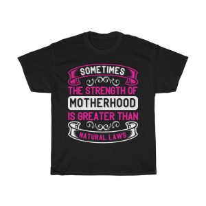 Sometimes The Strength Of Motherhood Is Greater Than Natural Laws Tshirt Design 2