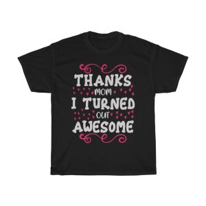 Thanks Mom I Turned Out Awesome Tshirt