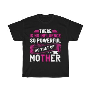 There Is No Influence So Powerful As That Of The Mother Tshirt Design 2