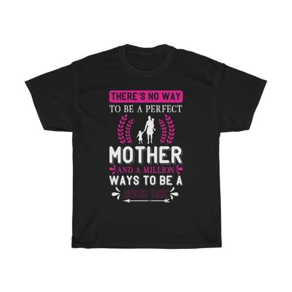 There No Way To Be A Perfect Mother And A Million Ways To Be A Good One Tshirt