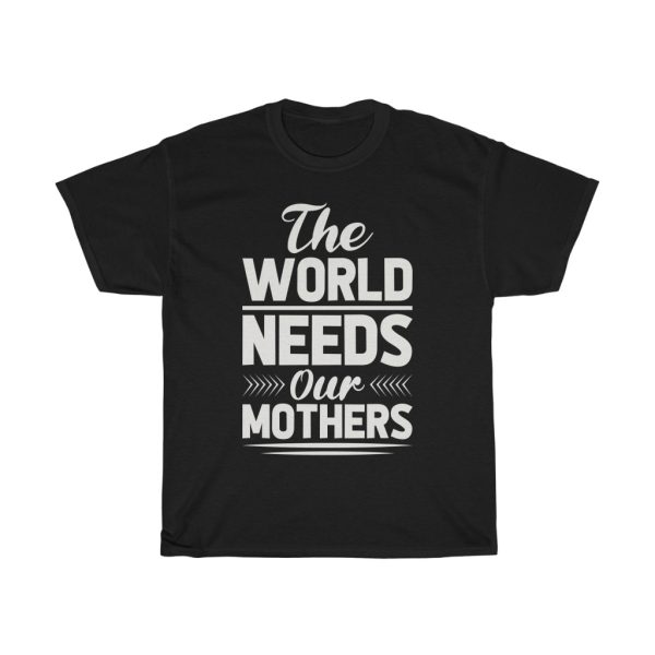 The World Needs Our Mothers Tshirt Design 8