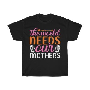 The World Needs Our Mothers Tshirt Design 10