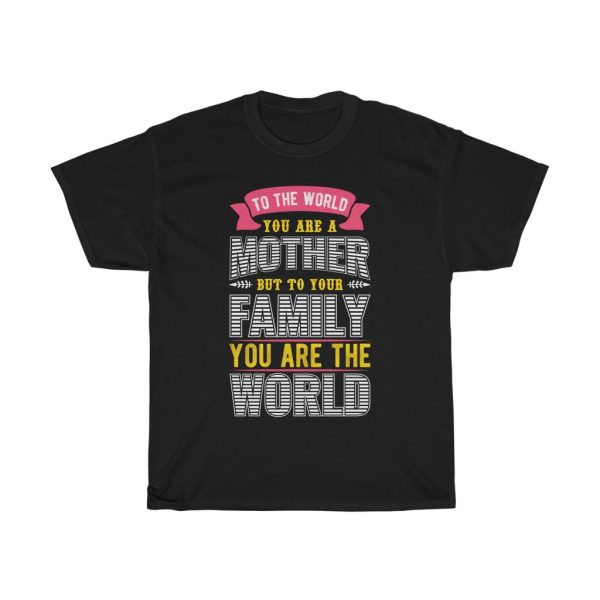 To The World You Are A Mother But To Your Family You Are The World Tshirt Design 1