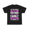 To The World You Are A Mother But To Your Family You Are The World Tshirt Design 2