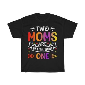 Two Moms Are Better Than One Tshirt