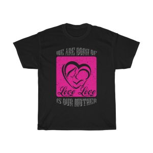 We Are Born Of Love; Love Is Our Mother Tshirt Design 1