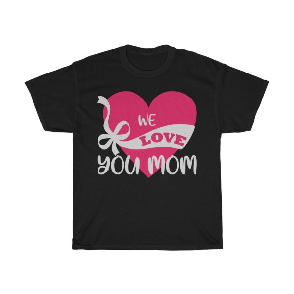 We Love You Mom Tshirt