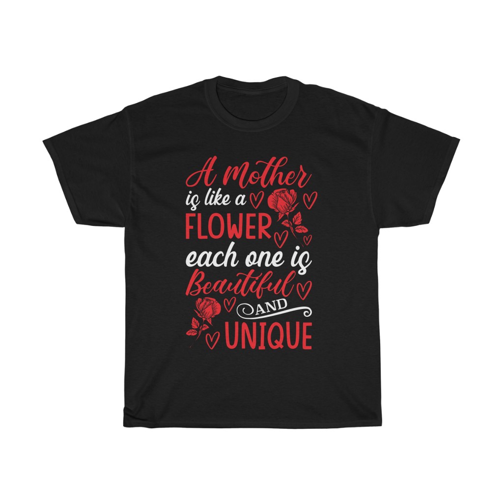 A Mother Is Like A Flower Each One Is Beautiful And Unique Happy Mother’s Day Tshirt