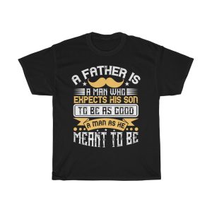 A Father Is A Man Who Expects His Son To Be As Good A Man As He Meant To Be Gift Shirt Design 1