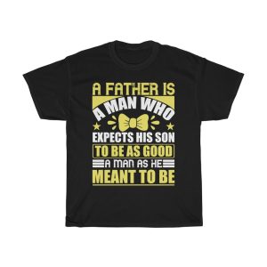 A Father Is A Man Who Expects His Son To Be As Good A Man As He Meant To Be Gift Shirt Design 2