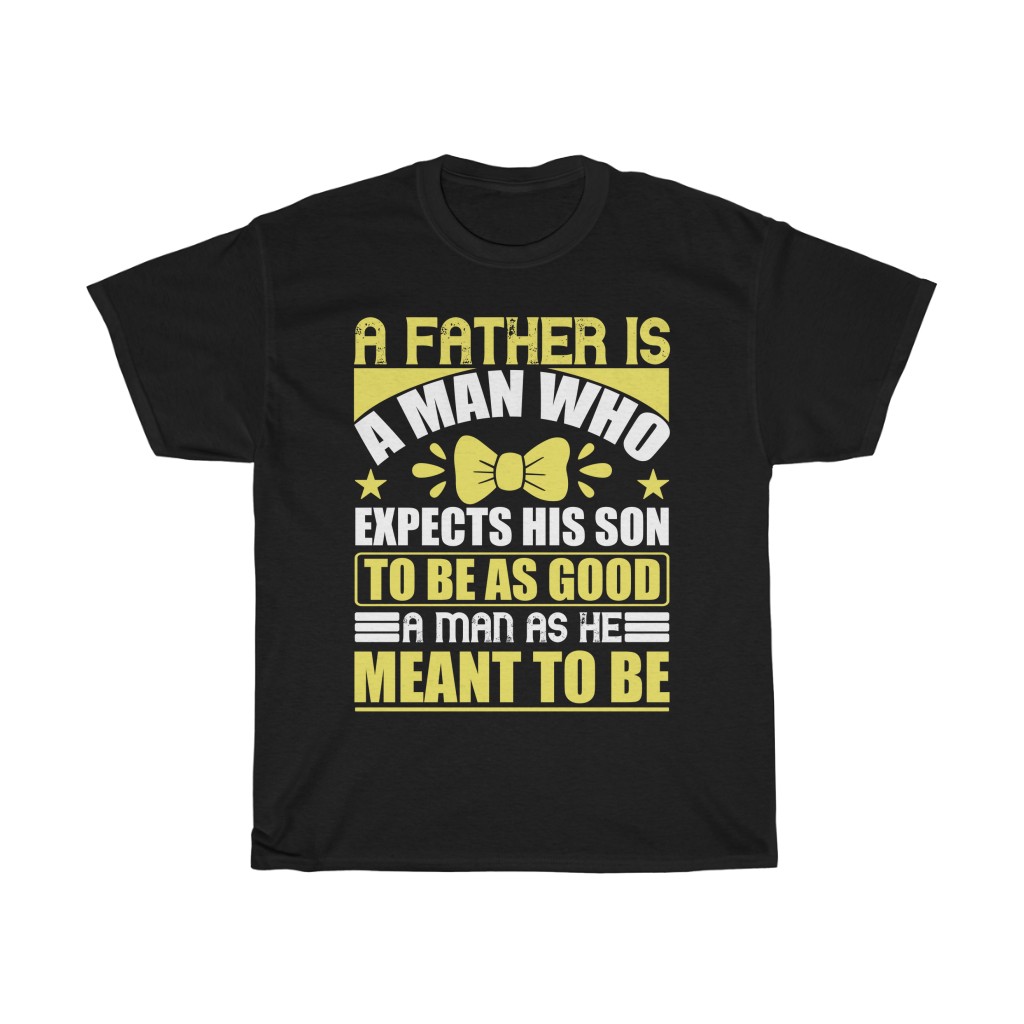 A Father Is A Man Who Expects His Son To Be As Good A Man As He Meant To Be Gift Shirt Design 2