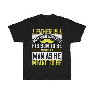 A Father Is A Man Who Expects His Son To Be As Good A Man As He Meant To Be Gift Shirt Design 4