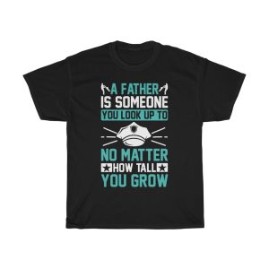 A Father Is Someone You Look Up To No Matter How Tall You Grow Gift Shirt