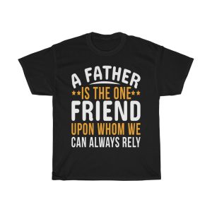 A Father Is The One Friend Upon Whom We Can Always Rely Gift Shirt Design 3