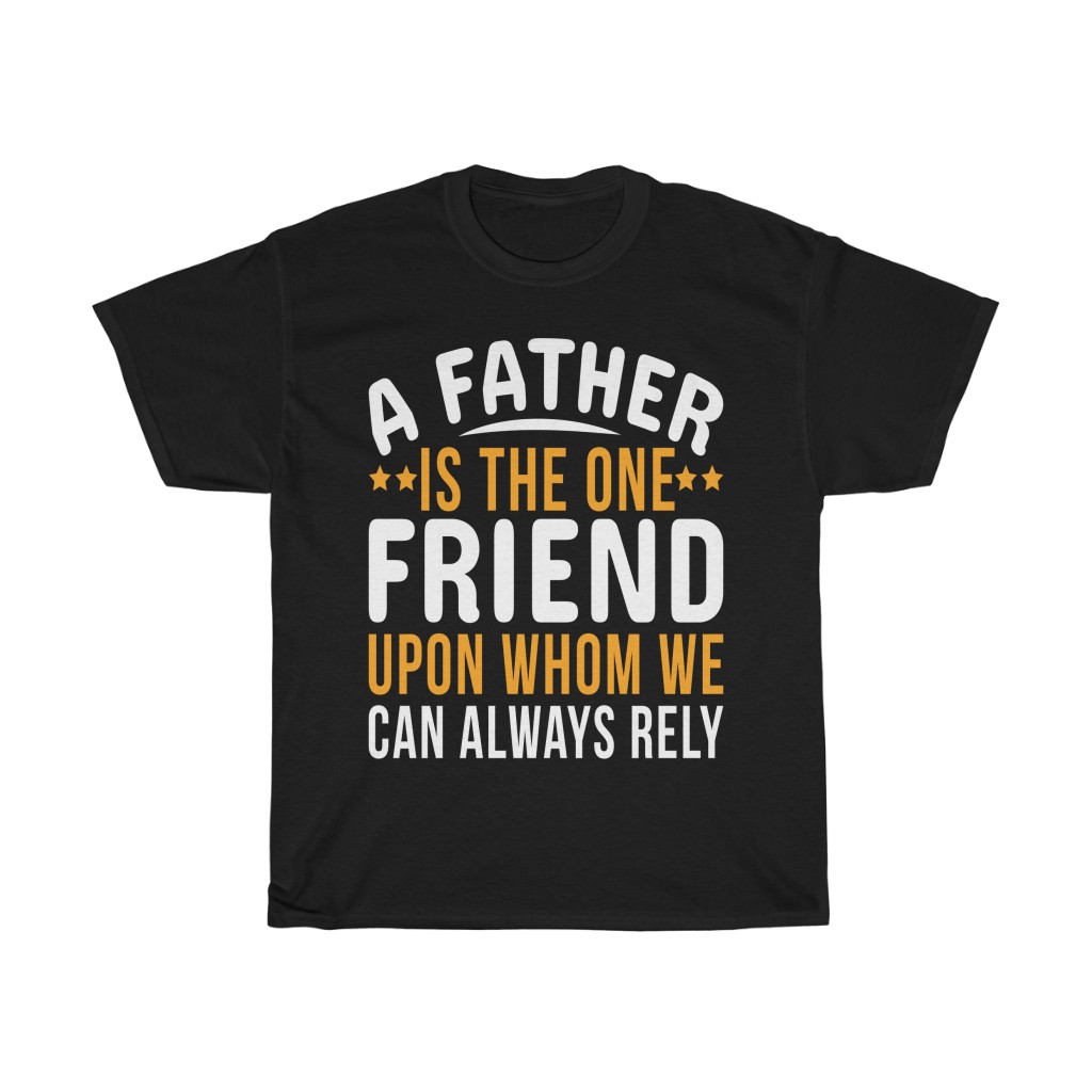 A Father Is The One Friend Upon Whom We Can Always Rely Gift Shirt Design 3