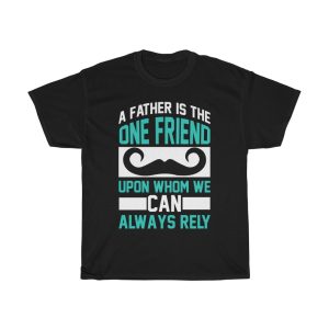 A Father Is The One Friend Upon Whom We Can Always Rely Gift Shirt Design 4