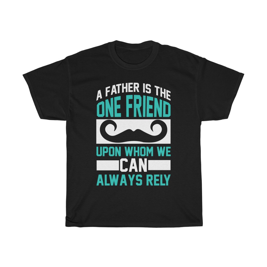 A Father Is The One Friend Upon Whom We Can Always Rely Gift Shirt Design 4