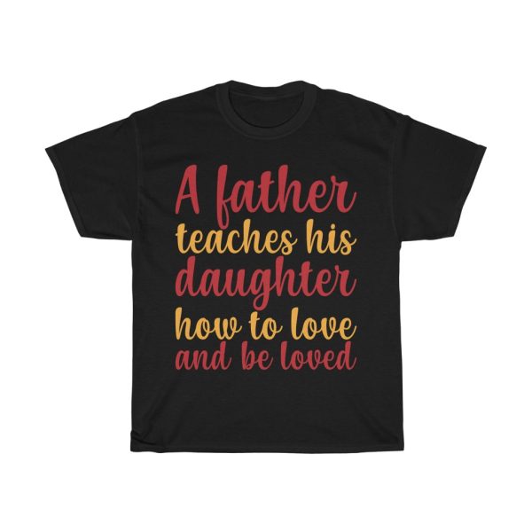 A Father Teaches His Daughter How To Love And Be Loved Gift Shirt