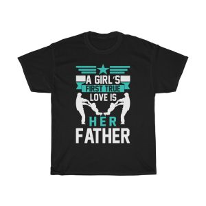 A Girl’s First True Love Is Her Father Gift Shirt Design 1