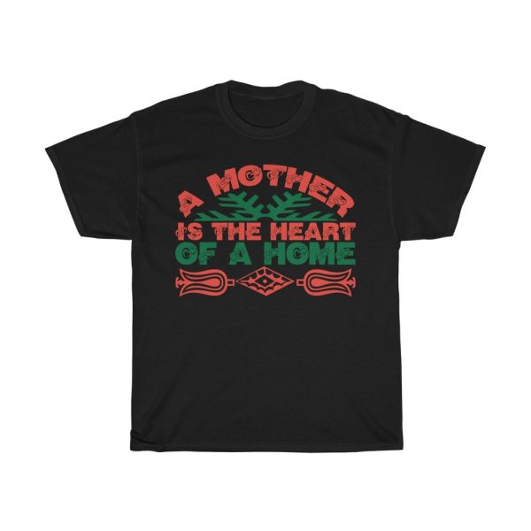 A Mother Is The Heart Of A Home Gift Shirt