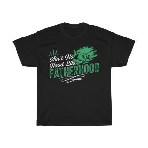 Ain’t No Hood Like Fatherhood Gift Shirt Design 1