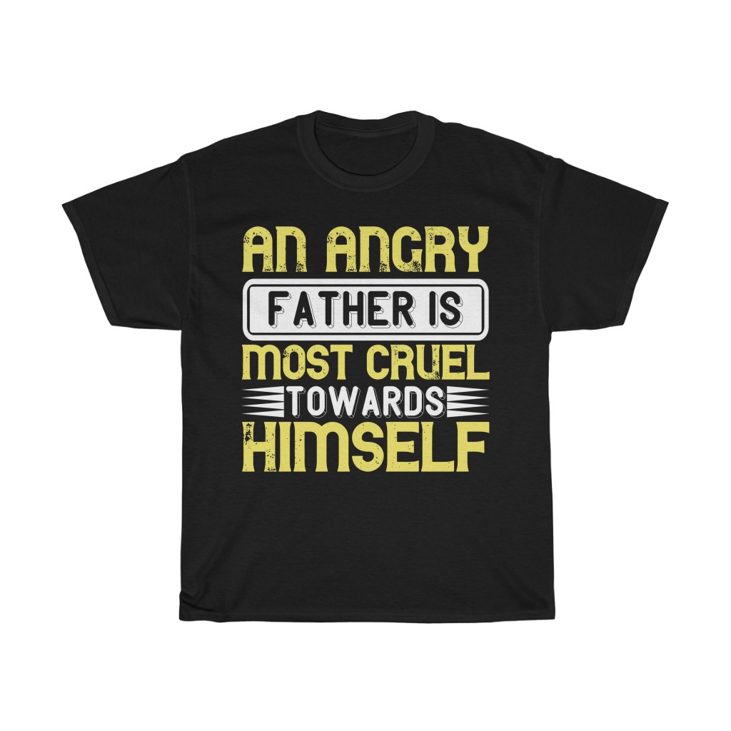 An Angry Father Is Most Cruel Towards Himself Gift Shirt Design 8