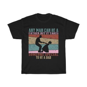 Any Man Can Be A Father But It Takes Someone Special To Be A Dad Gift Shirt Design 2