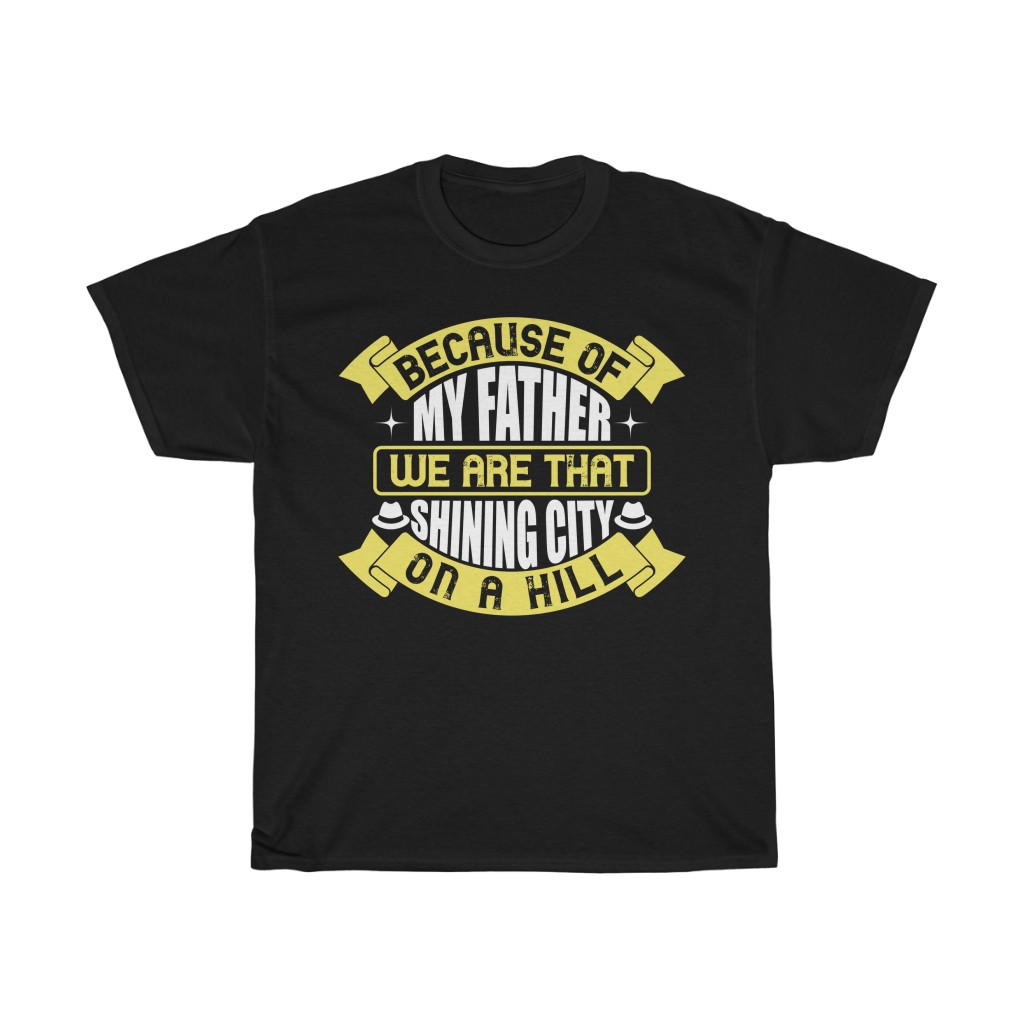 Because Of My Father, We Are That Shining City On A Hill Gift Shirt Design 1