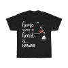 Hawaii Home Is Where Heart Is Cool Gift T-shirt