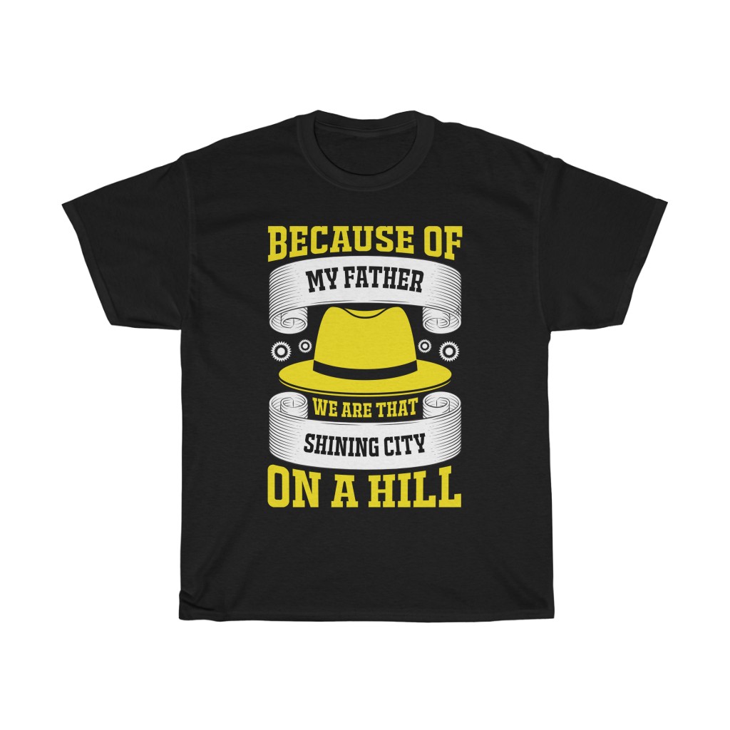 Because Of My Father, We Are That Shining City On A Hill Gift Shirt Design 5